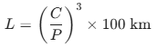 L = \left( \frac{C}{P} \right)^3 \times 100\text{ km}$$