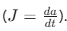 ($J = \frac{da}{dt}$)