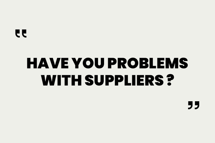 Have you problems with suppliers ?